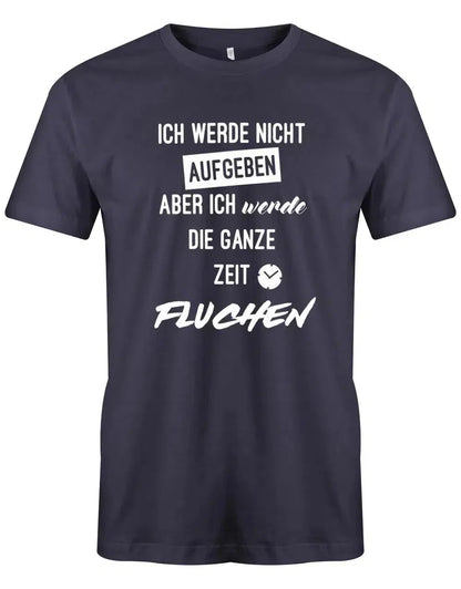 Ich werde nicht aufgeben aber ich werde die ganze Zeit fluchen - Herren T-Shirt