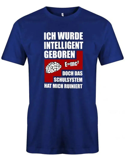 Ich wurde intelligent geboren doch das Schulsystem hat mich ruiniert - Sprüche - Herren T-Shirt