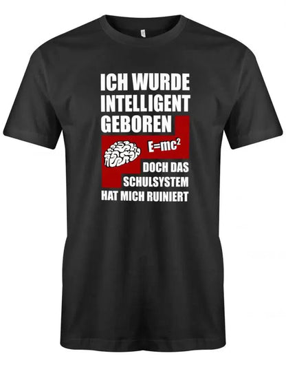 Ich wurde intelligent geboren doch das Schulsystem hat mich ruiniert - Sprüche - Herren T-Shirt