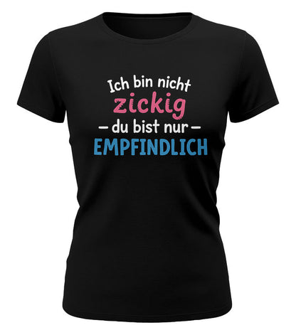 Ich bin nicht zickig - du bist empfindlich - Lustige Sprüche - Damen T-Shirt schwarz