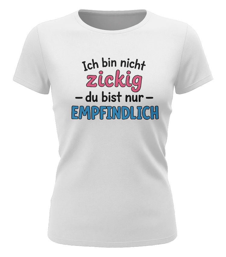 Ich bin nicht zickig - du bist empfindlich - Lustige Sprüche - Damen T-Shirt weiss