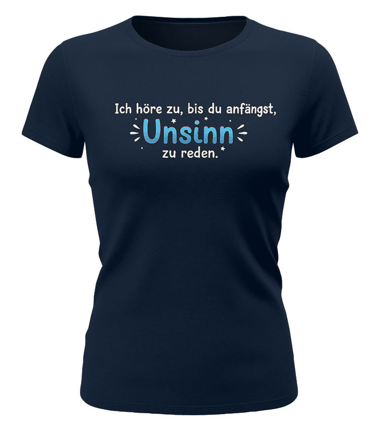 Ich höre zu bis zu Unsinn redest - Lustige Sprüche - Damen T-Shirt navy