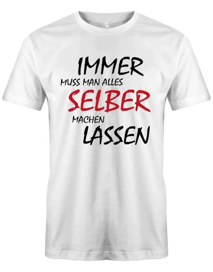 Immer muss man alles selber machen lassen - Lustige Sprüche - Herren T-Shirt