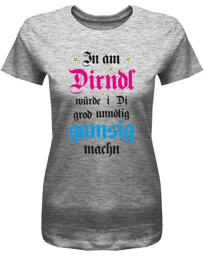 In am Dirndl würde i di grod unnötig gamsig machen - Wiesn Trachten Oktoberfeier - Damen T-Shirt