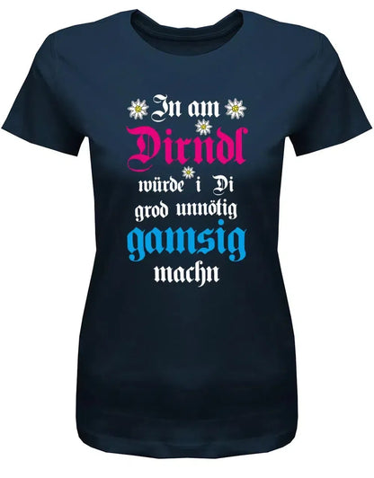 In am Dirndl würde i di grod unnötig gamsig machen - Wiesn Trachten Oktoberfeier - Damen T-Shirt