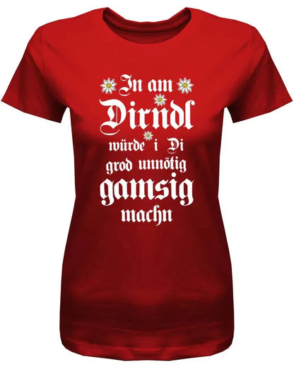 In am Dirndl würde i di grod unnötig gamsig machen - Wiesn Trachten Oktoberfeier - Damen T-Shirt