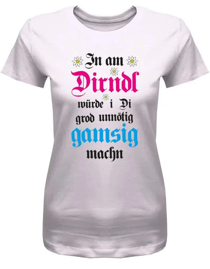 In am Dirndl würde i di grod unnötig gamsig machen - Wiesn Trachten Oktoberfeier - Damen T-Shirt