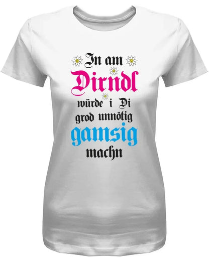 In am Dirndl würde i di grod unnötig gamsig machen - Wiesn Trachten Oktoberfeier - Damen T-Shirt