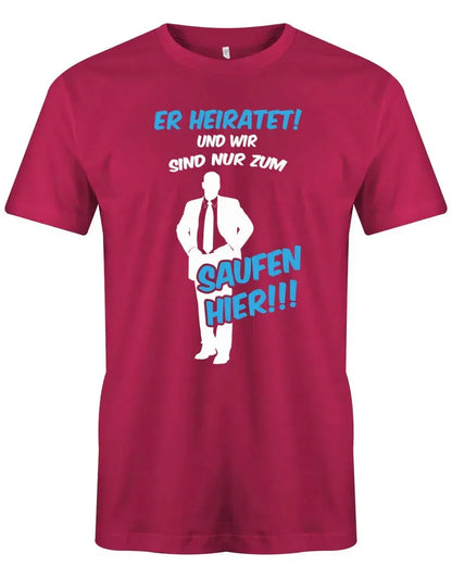 JGA Shirt Männer - Er heirate und wir sind nur zum saufen hier!