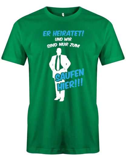 JGA Shirt Männer - Er heirate und wir sind nur zum saufen hier!