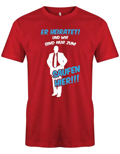 JGA Shirt Männer - Er heirate und wir sind nur zum saufen hier!