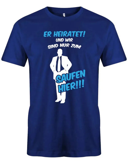 JGA Shirt Männer - Er heirate und wir sind nur zum saufen hier!