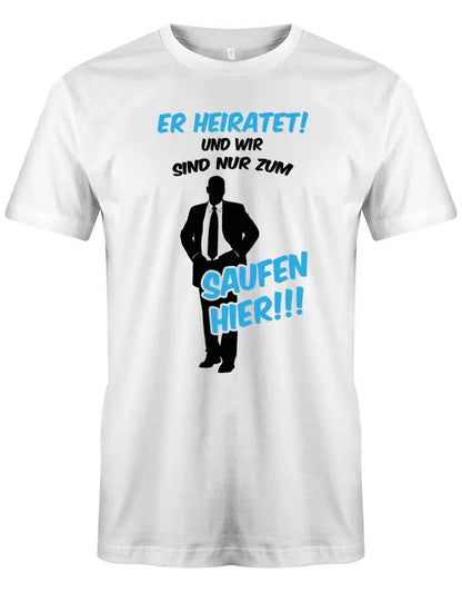 JGA Shirt Männer - Er heirate und wir sind nur zum saufen hier!