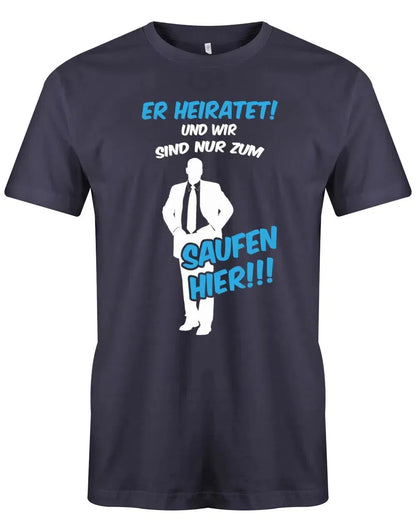 JGA Shirt Männer - Er heirate und wir sind nur zum saufen hier!