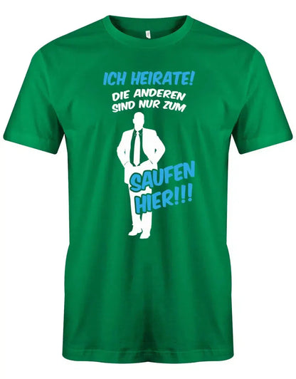 JGA Shirt Männer - Ich heirate die anderen sind nur zum saufen hier!