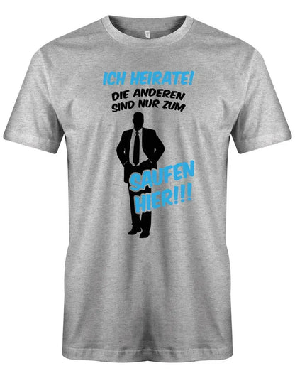 JGA Shirt Männer - Ich heirate die anderen sind nur zum saufen hier!