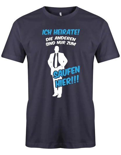 JGA Shirt Männer - Ich heirate die anderen sind nur zum saufen hier!