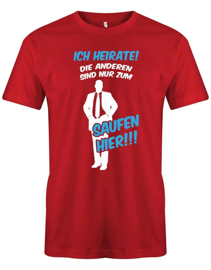 JGA Shirt Männer - Ich heirate die anderen sind nur zum saufen hier!