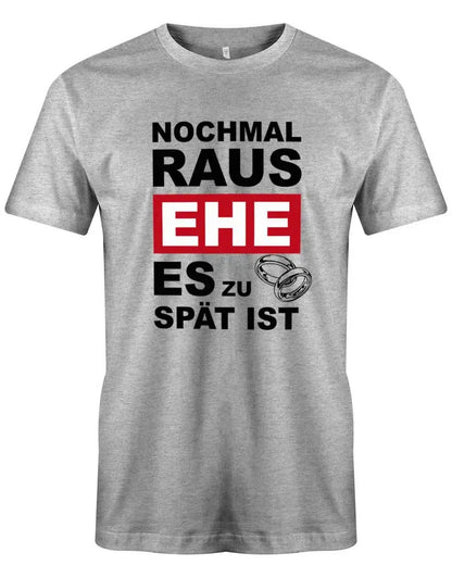 JGA Shirt Männer - Nochmal raus EHE es zu spät ist