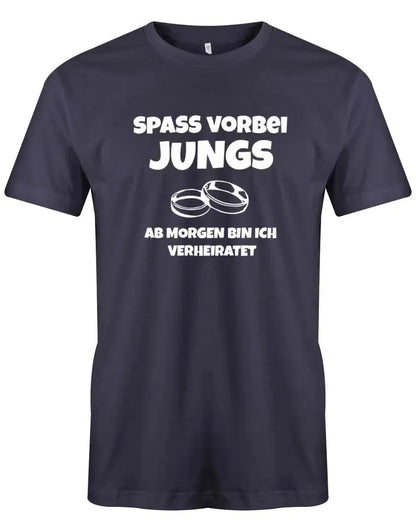 JGA Shirt Männer - Spass vorbei Jungs ab Morgen bin ich verheiratet - Bräutigam