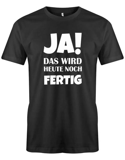 Ja das wird heute noch fertig - Fun - Herren T-Shirt