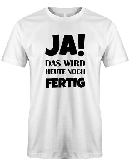 Ja das wird heute noch fertig - Fun - Herren T-Shirt