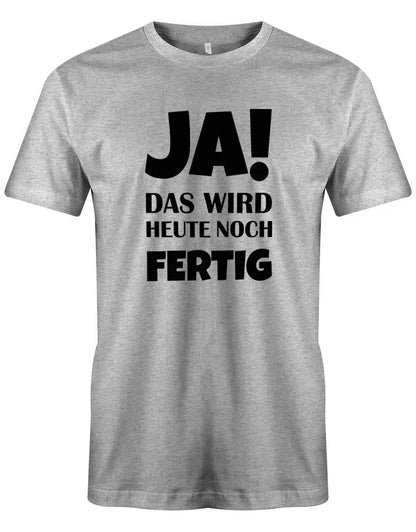 Ja das wird heute noch fertig - Fun - Herren T-Shirt