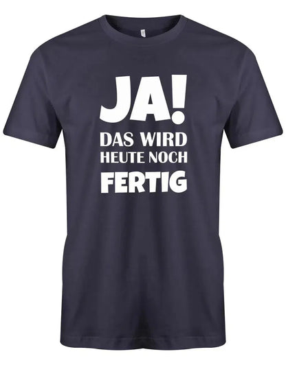 Ja das wird heute noch fertig - Fun - Herren T-Shirt