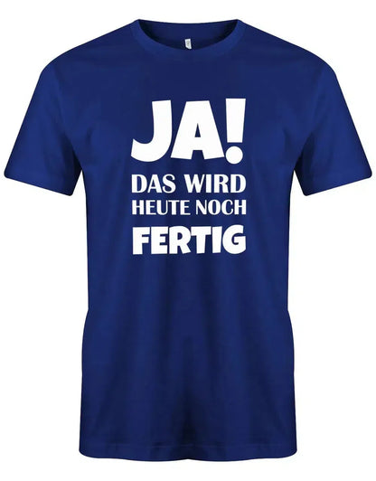 Ja das wird heute noch fertig - Fun - Herren T-Shirt