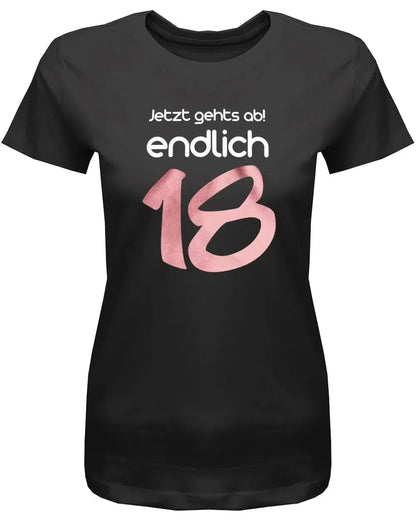 Jetzt gehts ab endlich 18 - 18 Geburtstag Shirt Mädchen