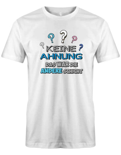 Keine Ahnung das war die andere Schicht - Arbeit - Herren T-Shirt