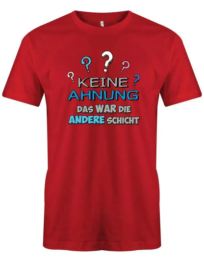 Keine Ahnung das war die andere Schicht - Arbeit - Herren T-Shirt