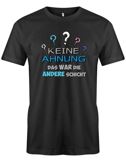 Keine Ahnung das war die andere Schicht - Arbeit - Herren T-Shirt