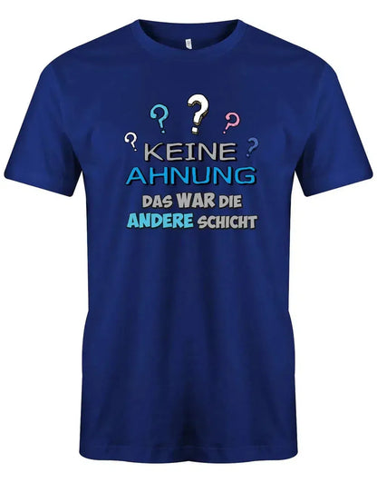 Keine Ahnung das war die andere Schicht - Arbeit - Herren T-Shirt