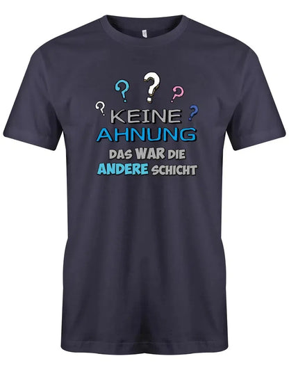 Keine Ahnung das war die andere Schicht - Arbeit - Herren T-Shirt