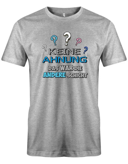 Keine Ahnung das war die andere Schicht - Arbeit - Herren T-Shirt
