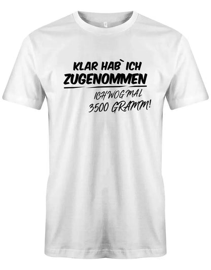 Klar habe ich zugenommen ich wog mal 3500 Gramm - Lustige Sprüche - Herren T-Shirt