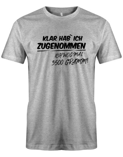 Klar habe ich zugenommen ich wog mal 3500 Gramm - Lustige Sprüche - Herren T-Shirt