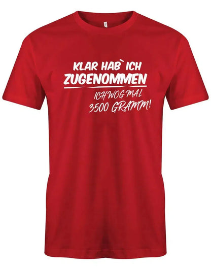 Klar habe ich zugenommen ich wog mal 3500 Gramm - Lustige Sprüche - Herren T-Shirt