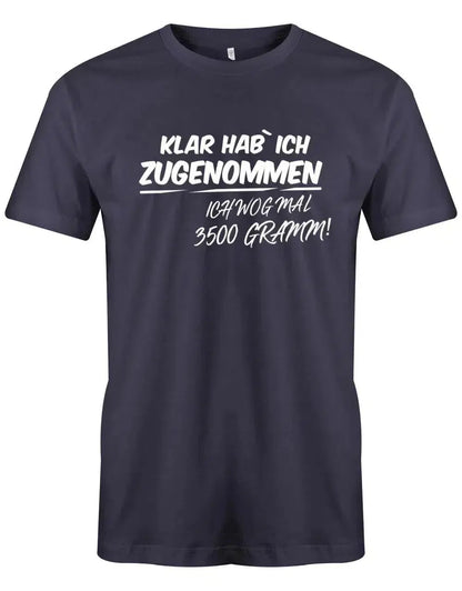 Klar habe ich zugenommen ich wog mal 3500 Gramm - Lustige Sprüche - Herren T-Shirt