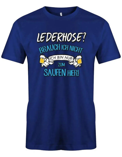 Lederhose brauch ich nicht ich bin nur zum saufen hier - Oktoberbierfest Trachten Shirt Herren