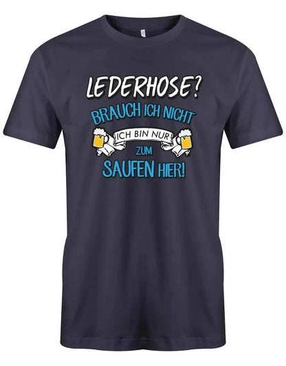 Lederhose brauch ich nicht ich bin nur zum saufen hier - Oktoberbierfest Trachten Shirt Herren