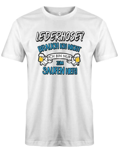Lederhose brauch ich nicht ich bin nur zum saufen hier - Oktoberbierfest Trachten Shirt Herren