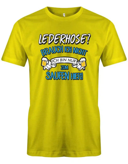 Lederhose brauch ich nicht ich bin nur zum saufen hier - Oktoberbierfest Trachten Shirt Herren