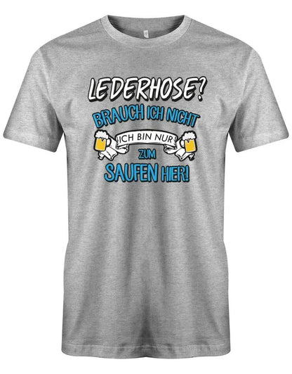 Lederhose brauch ich nicht ich bin nur zum saufen hier - Oktoberbierfest Trachten Shirt Herren
