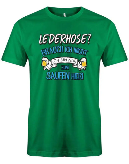 Lederhose brauch ich nicht ich bin nur zum saufen hier - Oktoberbierfest Trachten Shirt Herren