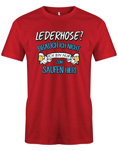 Lederhose brauch ich nicht ich bin nur zum saufen hier - Oktoberbierfest Trachten Shirt Herren