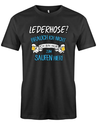 Lederhose brauch ich nicht ich bin nur zum saufen hier - Oktoberbierfest Trachten Shirt Herren