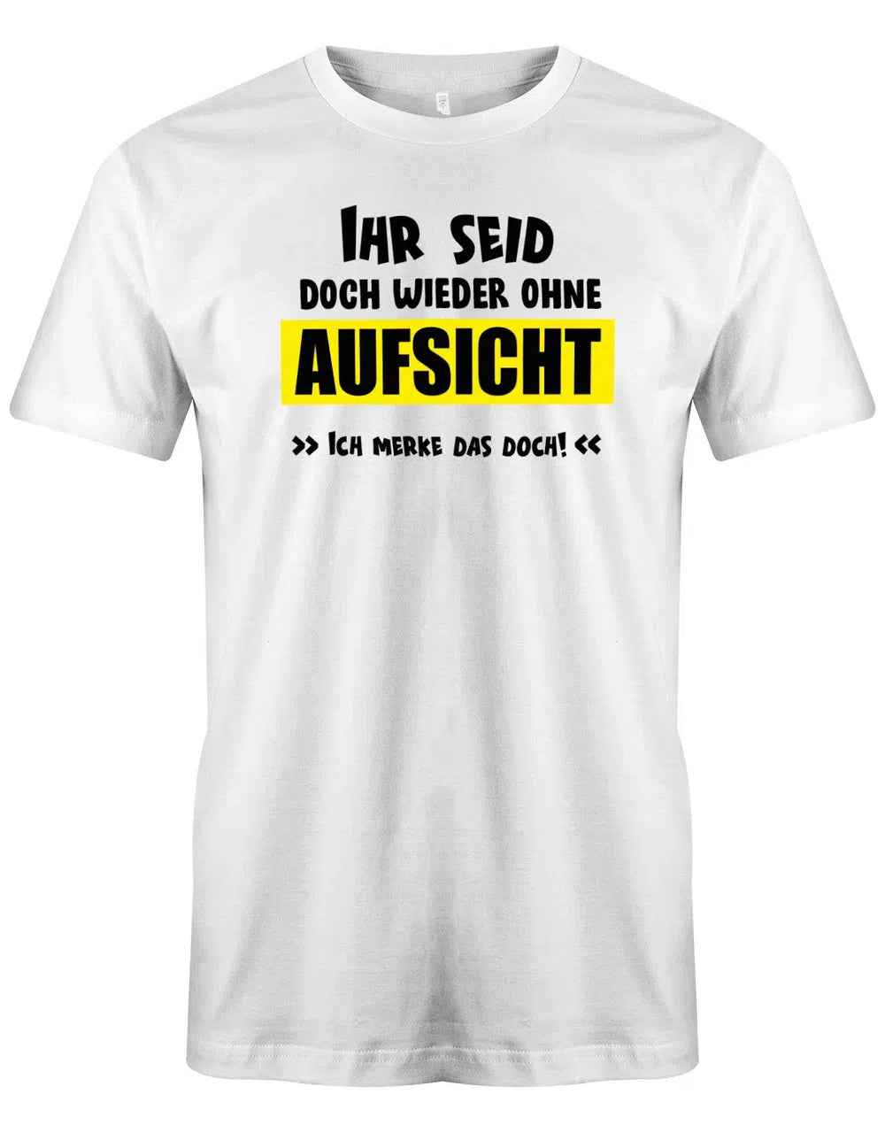 Lustige Sprüche Shirt Ihr seid doch wieder ohne Aufsicht - Männer