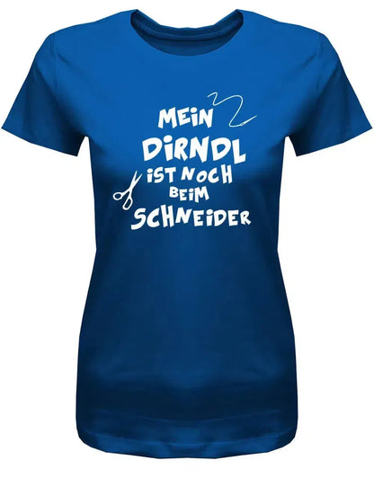 Mein Dirndl ist noch beim Schneider - Oktober-Volksfest- Damen T-Shirt